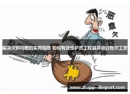 解决欠薪问题的实用指南 如何有效维护员工权益并追讨拖欠工资
