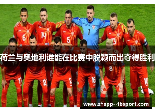 荷兰与奥地利谁能在比赛中脱颖而出夺得胜利