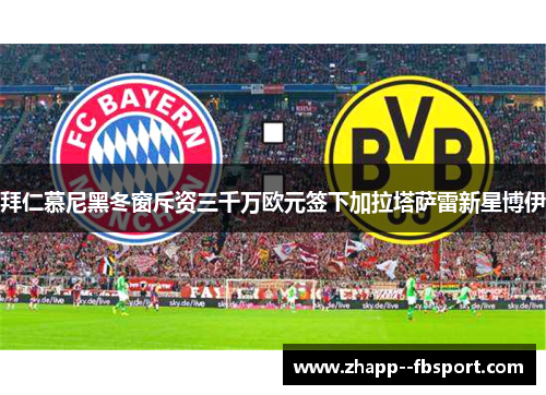 拜仁慕尼黑冬窗斥资三千万欧元签下加拉塔萨雷新星博伊